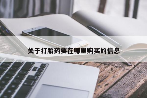 达州私人打胎药流关于打胎药要在哪里购买的信息